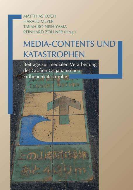 Media-Contents und Katastrophen. Beiträge zur medialen Verarbeitung der Großen Ostjapanischen Erdbebenkatastrophe.jpg